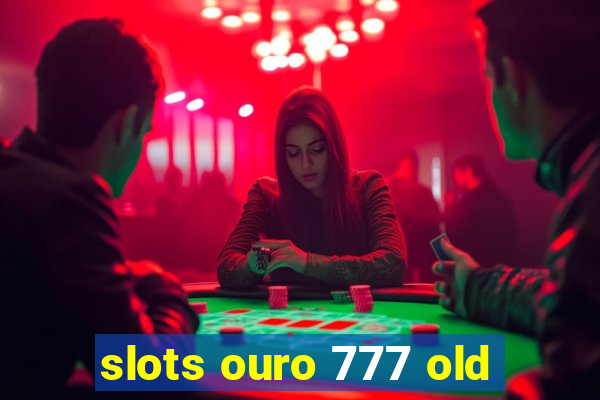 slots ouro 777 old